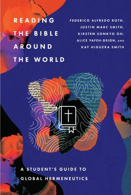 Kay Higuera Smith, Alice Yafeh, Kirsten S. Oh, Justin M. Smith, Federico Alfredo Roth - Reading the Bible Around the World, E-bok
