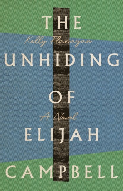Kelly Flanagan - Unhiding of Elijah Campbell, E-bok