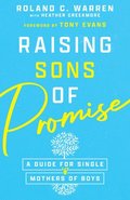 Raising Sons of Promise  A Guide for Single Mothers of Boys