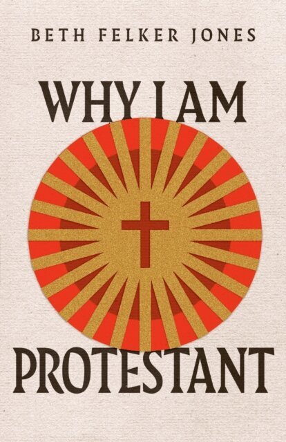 Beth Felker Jones - Why I Am Protestant, E-bok
