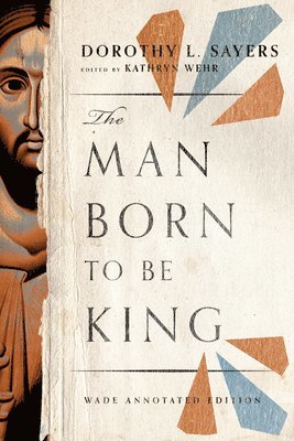 Dorothy L. Sayers, Kathryn Wehr, Kathryn Wehr - Man Born to Be King – Wade Annotated Edition, Häftad