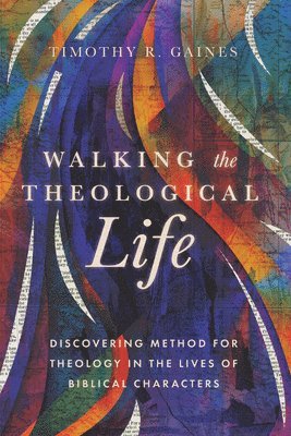 Timothy R. Gaines - Walking the Theological Life, Häftad