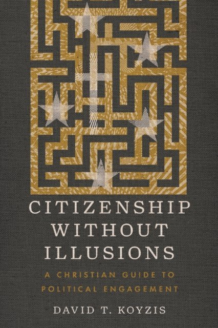 David T. Koyzis - Citizenship Without Illusions, E-bok