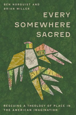 Every Somewhere Sacred: Rescuing a Theology of Place in the American Imagination by Ben Norquist