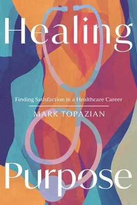 Mark Topazian - Healing Purpose: Finding Satisfaction in a Healthcare Career, Häftad