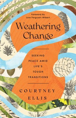 Courtney Ellis - Weathering Change: Seeking Peace Amid Life's Tough Transitions, Häftad