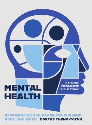 Dorcas Cheng-Tozun - Mental Health: Experiencing God's Care for Our Mind, Body, and Spirit - A 6-Week Interactive Bible Study, Häftad