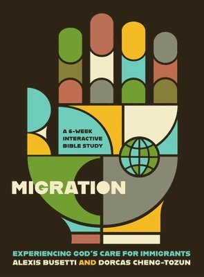 Alexis Busetti, Dorcas Cheng-Tozun - Migration: Experiencing God's Care for Immigrants - A 6-Week Interactive Bible Study, Häftad