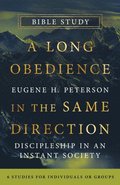 A Long Obedience in the Same Direction Bible Study: Discipleship in an Instant Society -- 6 Studies for Individuals or Groups