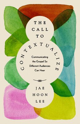 Jae Hoon Lee - The Call to Contextualize: Communicating the Gospel So Different Audiences Can Hear, Häftad