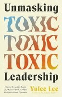 Yulee Lee - Unmasking Toxic Leadership: How to Recognize, Resist, and Recover from Harmful Workplace Power Dynamics, Häftad. Tillgänglighet: Kommande