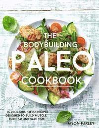 Jason Farley - The Bodybuilding Paleo Cookbook: 55 Delicious Paleo Diet Recipes Designed To Build Muscle, Burn Fat and Save Time, Häftad. Tillgänglighet: Lägg i varukorg