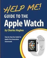 Charles Hughes - Help Me! Guide to the Apple Watch: Step-by-Step User Guide for Apple's First Generation Smartwatch, Häftad. Tillgänglighet: Lägg i varukorg