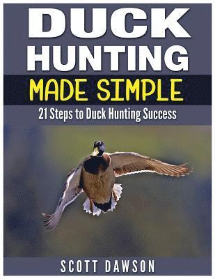 Scott Dawson - Duck Hunting Made Simple: 21 Steps to Duck Hunting Success, Häftad