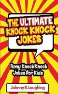 The Ultimate Knock Knock Jokes: Funny Knock Knock Jokes for Kids