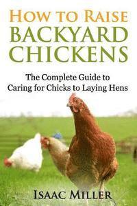 Isaac Miller - How To Raise Backyard Chickens: The Complete Guide to Caring for Chicks to Laying Hens, Häftad. Tillgänglighet: Lägg i varukorg