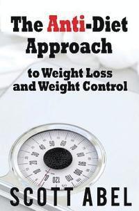 Scott Abel - The Anti-Diet Approach to Weight Loss and Weight Control, Häftad. Tillgänglighet: Lägg i varukorg