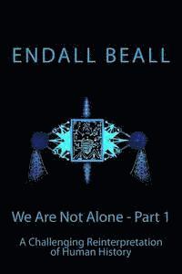 Endall Beall - We Are Not Alone - Part 1: A Challenging Reinterpretation of Human History, Häftad