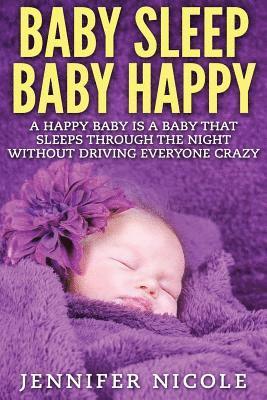 Jennifer Nicole - Baby Sleep Baby Happy: A Happy Baby Is a Baby That Sleeps Through the Night Without Driving Everyone Crazy, Häftad. Tillgänglighet: Lägg i varukorg