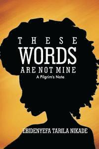 Ebidenyefa Tarila Nikade - These Words Are Not Mine: A Pilgrim's Note, Häftad. Tillgänglighet: Lägg i varukorg