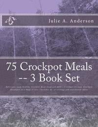 Julie a. Anderson, Joyce Zborower - 75 Crockpot Meals -- 3 Book Set: Delicious, easy, healthy Crockpot Meat (beef and pork), Crockpot Chicken, Crockpot Breakfast in 3 Steps or Less (Incl, Häftad