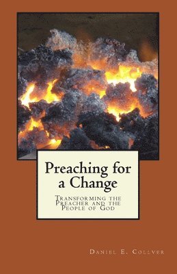 Preaching for a Change: Transforming the Preacher and the People of God av Daniel E Collver