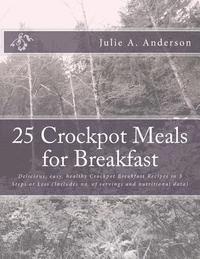 Julie a. Anderson, Joyce Zborower - 25 Crockpot Meals for Breakfast: Delicious, easy, healthy Crockpot Breakfast Recipes in 3 Steps or Less (Includes no. of servings and nutritional data, Häftad