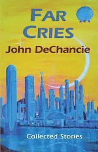 John DeChancie - Far Cries: Collected Stories, Häftad