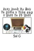 Easy Book On How To Build a Tube Amp 1 Watt To 75 Watt: Easy Book On How To Build a Tube Amp 1 Watt To 75 Watt
