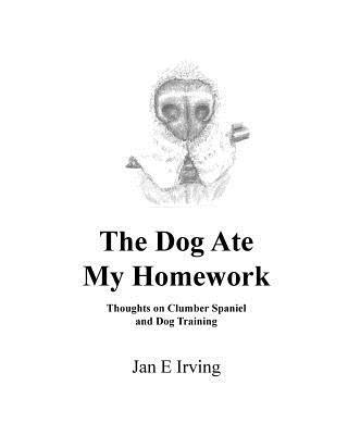 Jan Irving - The Dog Ate My Homework: Thoughts on Clumber Spaniel and Dog Training, Häftad. Tillgänglighet: Lägg i varukorg