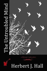 Herbert J. Hall - The Untroubled Mind, Häftad