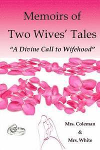 White, Coleman - Memoirs of Two Wives' Tales: A Divine Call to Wifehood, Häftad