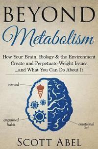 Scott Abel - Beyond Metabolism: How Your Brain, Biology and the Environment Create and Perpetuate Weight Issues and What You Can Do About It, Häftad. Tillgänglighet: Lägg i varukorg