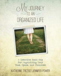 Jennifer Power, Katherine Trezise - My Journey to an Organized Life: A Creative Road Map for Organizing Your Time, Space, and Finances, Häftad