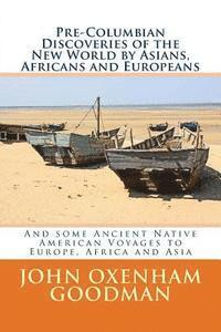 Pre-Columbian Discoveries of the New World by Asians, Africans and Europeans: And some Ancient Native American Voyages to Europe, Africa and Asia