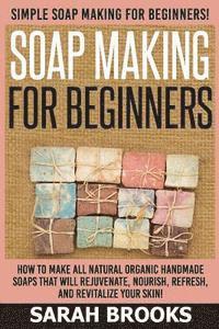 Sarah Brooks - Soap Making For Beginners - Sarah Brooks: Simple Soap Making For Beginners! How To Make All Natural Organic Handmade Soaps That Will Rejuvenate, Nouri, Häftad. Tillgänglighet: Lägg i varukorg