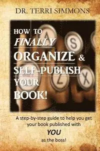 Terri a. Simmons - How to Finally Organize and Self Publish Your Book: A Step By Step Guide To Help You Get Your Book Published With You As The Boss, Häftad. Tillgänglighet: Lägg i varukorg