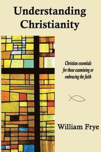 William Frye - Understanding Christianity: Christian essentials for those examining or embracing the faith., Häftad. Tillgänglighet: Lägg i varukorg