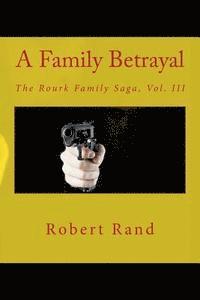 Robert Rand - A Family Betrayal: The Rourk Family Saga, Vol. III, Häftad