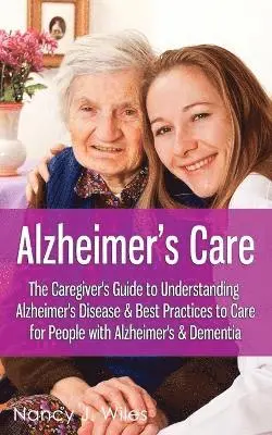 Nancy J Wiles - Alzheimer's Care - The Caregiver's Guide to Understanding Alzheimer's Disease & Best Practices to Care for People with Alzheimer's & Dementia, Häftad. Tillgänglighet: Lägg i varukorg