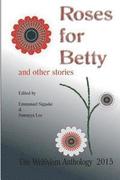 Roses For Betty And Other Stories: The Writivism Anthology 2015