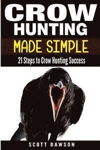 Scott Dawson - Crow Hunting Made Simple: 21 Steps to Crow Hunting Success, Häftad