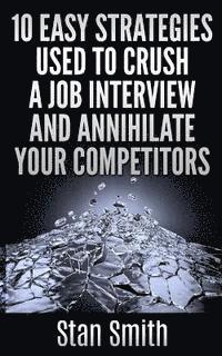 Stan Smith - 10 Easy Strageties Used To Crush a Job Interview and Annihilate Your Competitors, Häftad