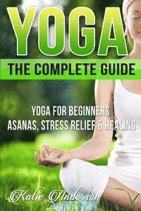 Katie Anderson - Yoga: The Complete Guide: Yoga For Beginners, Asanas, Stress Relief And Healing, Häftad. Tillgänglighet: Lägg i varukorg