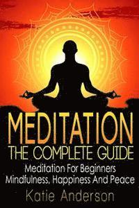 Katie Anderson - Meditation: The Complete Guide: Meditation For Beginners, Mindfulness, Happiness & Peace, Häftad. Tillgänglighet: Lägg i varukorg