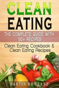 Martin Rowland - Clean Eating: The Complete Guide With 50+ Recipes: Clean Eating Cookbook and Clean Eating Recipes, Häftad. Tillgänglighet: Lägg i varukorg