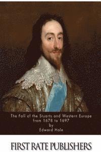 Edward Hale - The Fall of the Stuarts and Western Europe from 1678 to 1697, Häftad