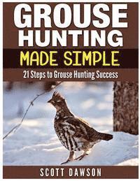 Scott Dawson - Grouse Hunting Made Simple: 21 Steps to Grouse Hunting Success, Häftad