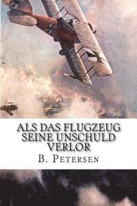 B. Petersen - Als das Flugzeug seine Unschuld verlor: Die Geschichte der Flugzeuge bis 1918, Häftad. Tillgänglighet: Lägg i varukorg