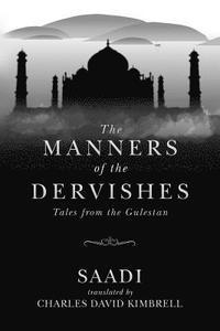 Saadi - The Manners of the Dervishes: Tales from the Gulestan, Häftad. Tillgänglighet: Lägg i varukorg